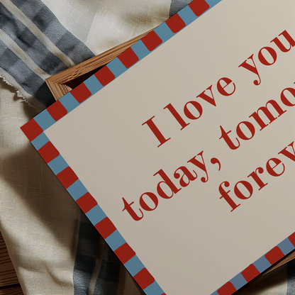 A close up photo of 'I Love You Today Tomorrow Forever' print.