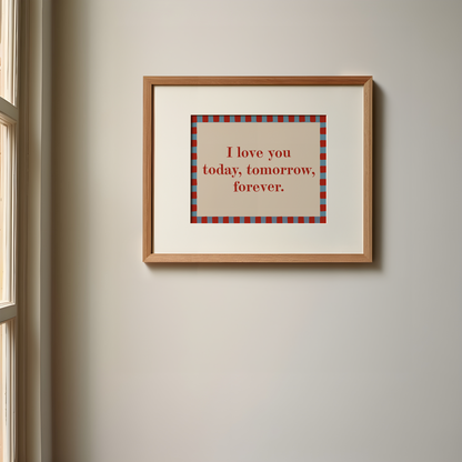 Framed print with 'I love you today, tomorrow, forever.' text on a beige wall.